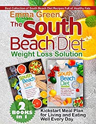 The South Beach Diet Weight Loss Solution: 2 BOOKS in 1. Best Collection of South Beach Diet Recipes Full of Healthy Fats. Plus Kickstart Meal Plan for Living and Eating Well Every Day