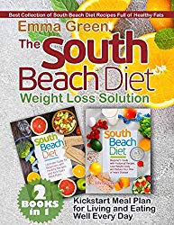 The South Beach Diet Weight Loss Solution: 2 BOOKS in 1. Best Collection of South Beach Diet Recipes Full of Healthy Fats. Plus Kickstart Meal Plan for Living and Eating Well Every Day
