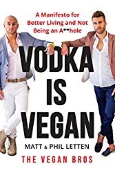 Vodka Is Vegan: A Vegan Bros Manifesto for Better Living and Not Being an A**hole