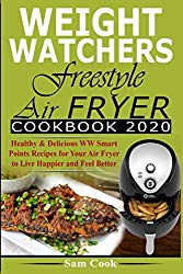 Weight Watchers Freestyle Air Fryer Cookbook 2020: Healthy & Delicious WW Smart Points Recipes for Your Air Fryer to Live Happier and Feel Better